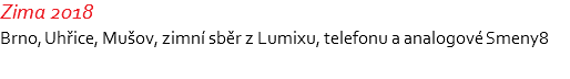 Zima 2018 Brno, Uhřice, Mušov, zimní sběr z Lumixu, telefonu a analogové Smeny8 