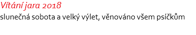 Vítání jara 2018 slunečná sobota a velký výlet, věnováno všem psíčkům 