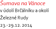 Šumava na Vánoce v údolí Brčálníku a okolí Železné Rudy 23.-29.12. 2014