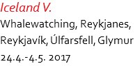 Iceland V. Whalewatching, Reykjanes, Reykjavík, Úlfarsfell, Glymur 24.4.-4.5. 2017