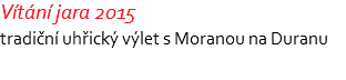 Vítání jara 2015 tradiční uhřický výlet s Moranou na Duranu 