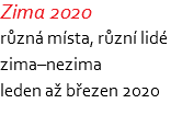 Zima 2020 různá místa, různí lidé zima–nezima leden až březen 2020
