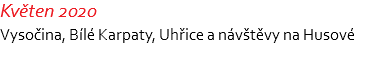 Květen 2020 Vysočina, Bílé Karpaty, Uhřice a návštěvy na Husové 