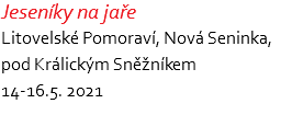 Jeseníky na jaře Litovelské Pomoraví, Nová Seninka,  pod Králickým Sněžníkem 14-16.5. 2021