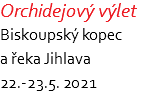 Orchidejový výlet Biskoupský kopec  a řeka Jihlava 22.-23.5. 2021