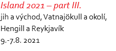 Island 2021 – part III. jih a východ, Vatnajökull a okolí, Hengill a Reykjavík 9.-7.8. 2021