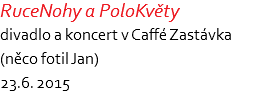 RuceNohy a PoloKvěty divadlo a koncert v Caffé Zastávka (něco fotil Jan) 23.6. 2015