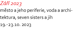 Září 2023 město a jeho periferie, voda a archi- tektura, seven sisters a jih 19.-23.10. 2023
