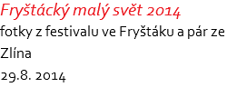 Fryštácký malý svět 2014 fotky z festivalu ve Fryštáku a pár ze Zlína 29.8. 2014