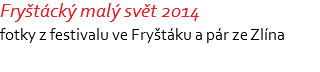 Fryštácký malý svět 2014 fotky z festivalu ve Fryštáku a pár ze Zlína 