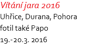 Vítání jara 2016 Uhřice, Durana, Pohora fotil také Papo 19.-20.3. 2016