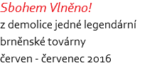 Sbohem Vlněno! z demolice jedné legendární brněnské továrny červen - červenec 2016